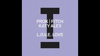 Prok & Fitch, Katy Alex - L.O.V.E. Love (Extended Mix)