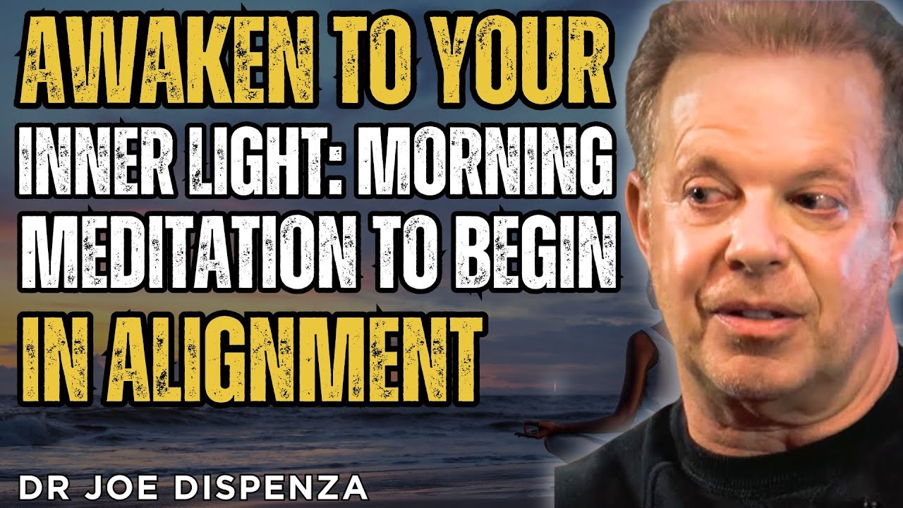 DR. JOE DISPENZA – AWAKEN TO YOUR INNER LIGHT: MORNING MEDITATION TO BEGIN IN ALIGNMENT