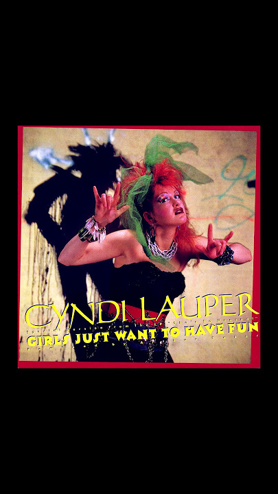 Cyndi Lauper – Girls Just Want To Have Fun