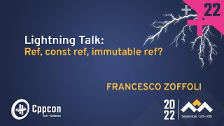Lightning Talk: Ref, C++ const ref, immutable ref? - Francesco Zoffoli - CppCon 2022