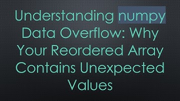 Understanding numpy Data Overflow: Why Your Reordered Array Contains Unexpected Values
