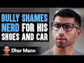 Bully Shames Nerd For His Shoes & Car, He Lives To Regret It | Dhar Mann