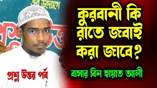 কুরবানির পশু কি রাতে জবাই করা যাবে ? | কোরবানির ফতোয়া । বাসার বিন হায়াত আলী | Basar bin Hayat Ali