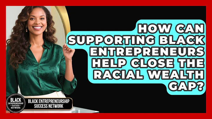 How Can Supporting Black Entrepreneurs Help Close the Racial Wealth Gap?