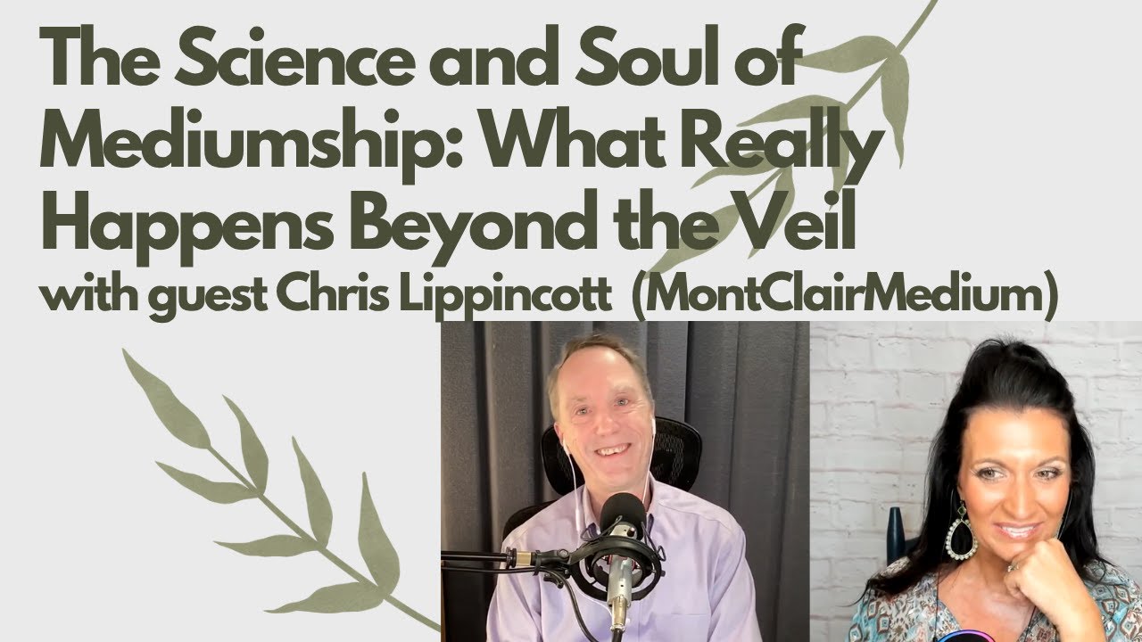 The Science and Soul of Mediumship: What Really Happens Beyond the Veil with Chris Lippincott