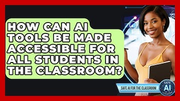 How Can AI Tools Be Made Accessible For All Students In The Classroom? - Safe AI for The Classroom