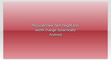 RecyclerView item height and width change dynamically Android