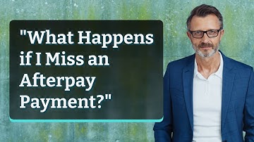 "What Happens if I Miss an Afterpay Payment?"