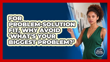 For Problem-solution Fit, Why Avoid 