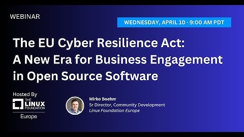 LF Webinar: The EU Cyber Resilience Act: A New Era for Business Engagement in Open Source Software