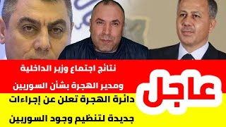 عاجل للسوريين انتهى اجتماع وزير الداخلية ومدير الهجرة بشأن اذن السفر والمناطق المحظورة