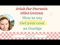 Irish for parents how to say get your coat in irish as gaeilge