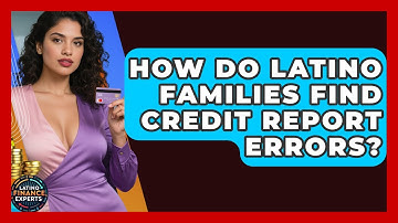 How Do Latino Families Find Credit Report Errors? - Latino Finance Experts
