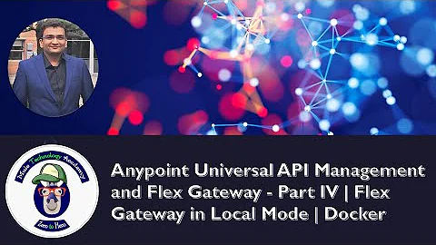 Anypoint Universal API Management and Flex Gateway - Part IV | Flex Gateway in Local Mode