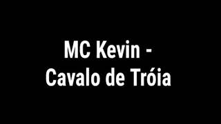 MC Kevin - Cavalo de Tróia (letra)