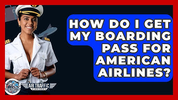 How Do I Get My Boarding Pass For American Airlines? - Air Traffic Insider