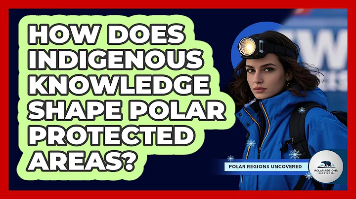How Does Indigenous Knowledge Shape Polar Protected Areas? - Polar Regions Uncovered