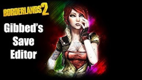 Borderlands 2 How to use Gibbed Save Editor
