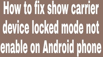 How to fix show carrier device locked mode not enable on Android phone