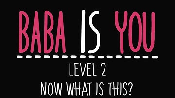 Baba Is You - Level 2 - Now what is this? - Solution