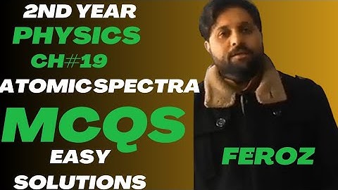 2nd year lecture= 09,CH=19,Atomic spectra,,,,MCQs....by Feroz Shah.