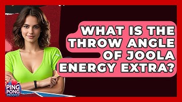 What Is The Throw Angle Of Joola Energy Extra? - Ping Pong Prodigy