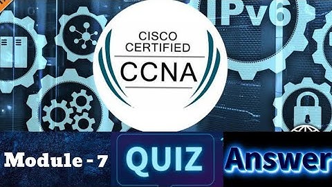 Cisco CCNA (Introduction to Networks) - Module 7 Quiz Answers