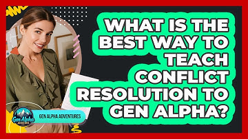 What Is The Best Way To Teach Conflict Resolution To Gen Alpha? - Gen Alpha Adventures