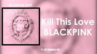 Acapella Kill This Love - Blackpink