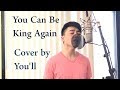 You Can Be King Again [Male Cover by You