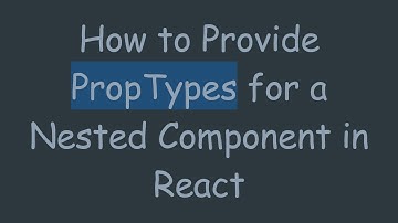 How to Provide PropTypes for a Nested Component in React