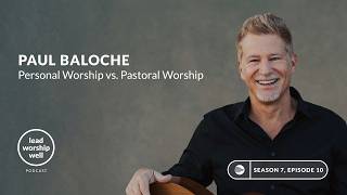 Lead Worship Well | Personal Worship vs. Pastoral Worship with Paul Baloche