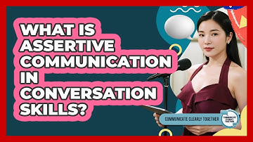 What Is Assertive Communication In Conversation Skills? - Communicate Clearly Together