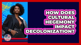 How Does Cultural Hegemony Impact Decolonization? - We Are Liberal