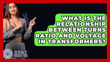 What Is The Relationship Between Turns Ratio And Voltage In Transformers? - Science Through Time
