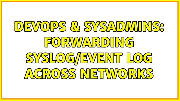 DevOps & SysAdmins: Forwarding Syslog/Event Log Across Networks