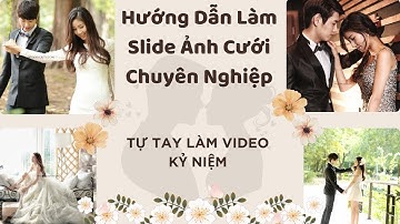 Hướng Dẫn Làm Slide Ảnh Cưới Chuyên Nghiệp   Dành Cho Cặp Đôi Muốn Tự Tay Làm Video Kỷ Niệm
