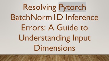 Resolving Pytorch BatchNorm1D Inference Errors: A Guide to Understanding Input Dimensions