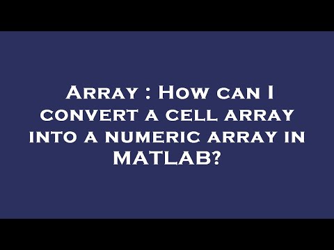 Array : How can I convert a cell array into a numeric array in MATLAB?