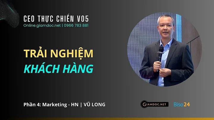 Marketing - Trải nghiệm khách hàng | Các chỉ số đo lường trải nghiệm KH, Vũ Long, CEO thực chiến V05