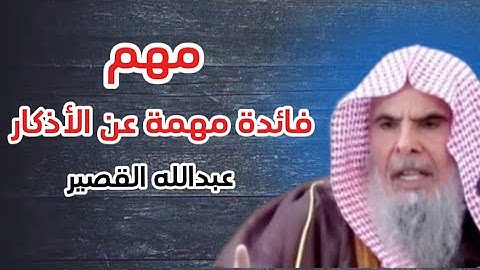 فائدة مهمة عن الأذكار ( الشيخ عبدالله القصير رحمه الله