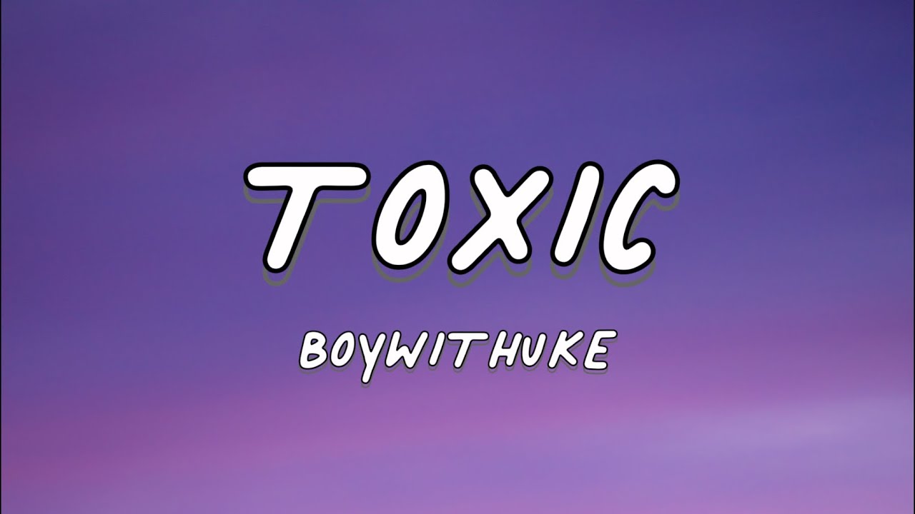 TOXIC - BOYWITHUKE  CONHEÇA A LETRA 