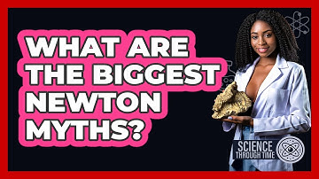 What Are The Biggest Newton Myths? - Science Through Time
