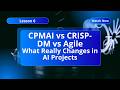 Lesson 6 - CPMAI vs CRISP-DM vs Agile: What Really Changes in AI Projects