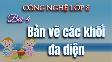 Công Nghệ 8 | Bài 4 | Bản vẽ các khối đa diện