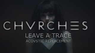 Chvrches - Leave a Trace (Acoustic Replacement)