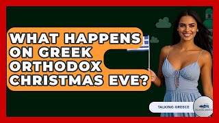 What Happens On Greek Orthodox Christmas Eve? - Talking Greece