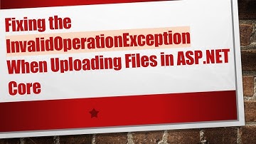 Fixing the InvalidOperationException When Uploading Files in ASP.NET Core