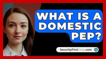 What Is A Domestic PEP? - SecurityFirstCorp.com