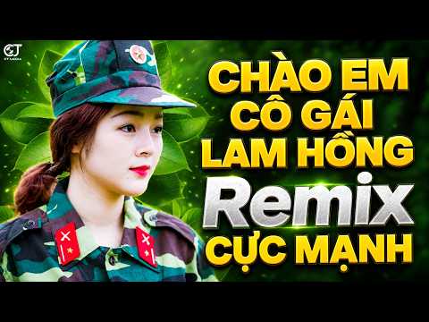 LK CHÀO EM CÔ GÁI LAM HỒNG REMIX - Lk Nhạc Đỏ Cách Mạng Tiền Chiến Remix, Nhạc Đỏ Remix Sôi Động Hay